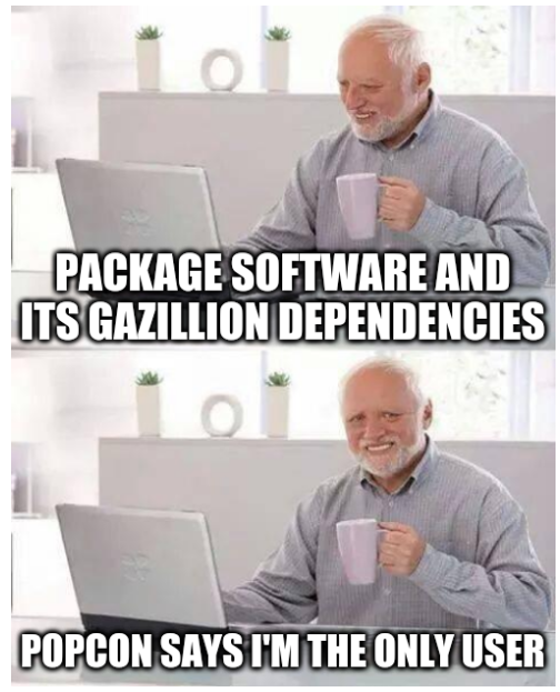 Hide the pain Harold meme. First: Package software and its gazillion dependencies. Second: Popcon says I'm the only user.